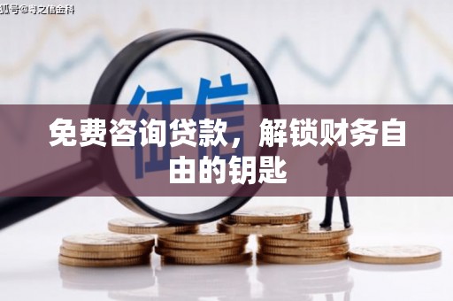 下城免费咨询贷款，解锁财务自由的钥匙