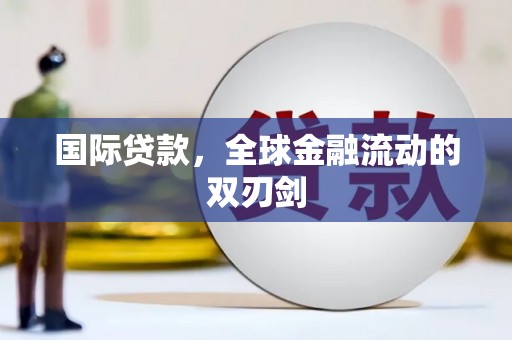 镇平国际贷款，全球金融流动的双刃剑