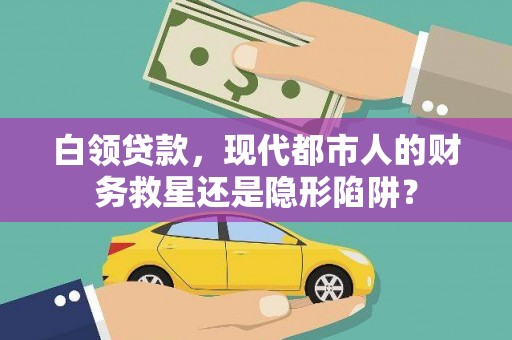 猇亭白领贷款，现代都市人的财务救星还是隐形陷阱？