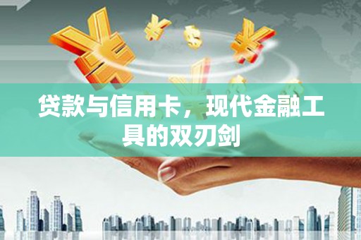 北仑贷款与信用卡，现代金融工具的双刃剑