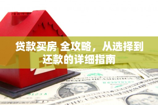 双清贷款买房 全攻略，从选择到还款的详细指南