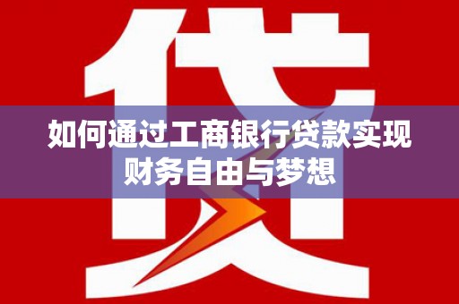 龙游如何通过工商银行贷款实现财务自由与梦想
