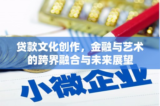 恒春贷款文化创作，金融与艺术的跨界融合与未来展望