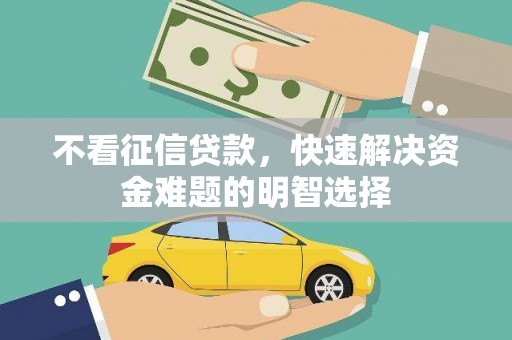 武川不看征信贷款，快速解决资金难题的明智选择