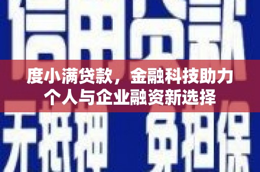 八德度小满贷款，金融科技助力个人与企业融资新选择