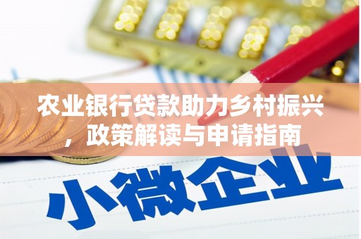 姚安农业银行贷款助力乡村振兴，政策解读与申请指南
