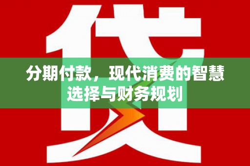 牟平分期付款，现代消费的智慧选择与财务规划