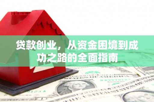 六横贷款创业，从资金困境到成功之路的全面指南