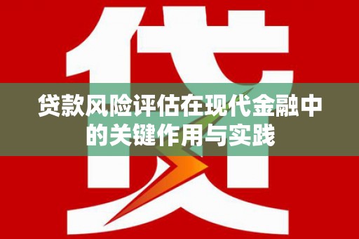 宽甸贷款风险评估在现代金融中的关键作用与实践