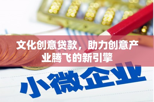 葵青文化创意贷款，助力创意产业腾飞的新引擎