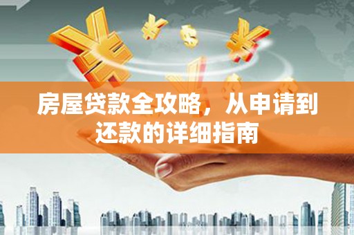 镇原房屋贷款全攻略，从申请到还款的详细指南