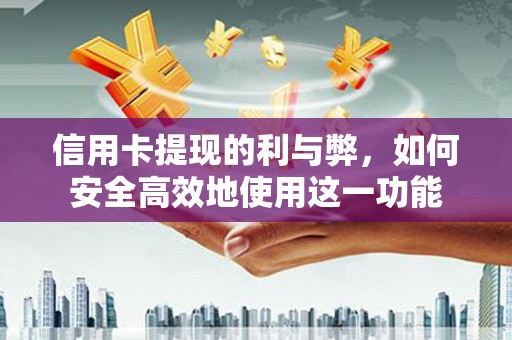 川汇信用卡提现的利与弊，如何安全高效地使用这一功能