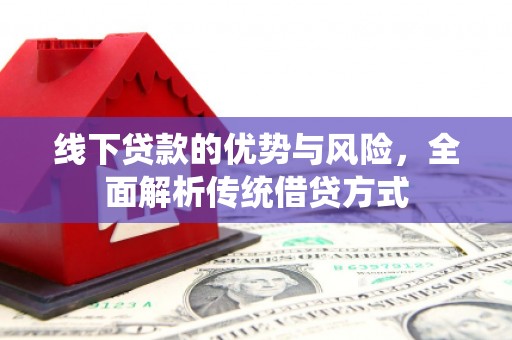 贡寮线下贷款的优势与风险，全面解析传统借贷方式