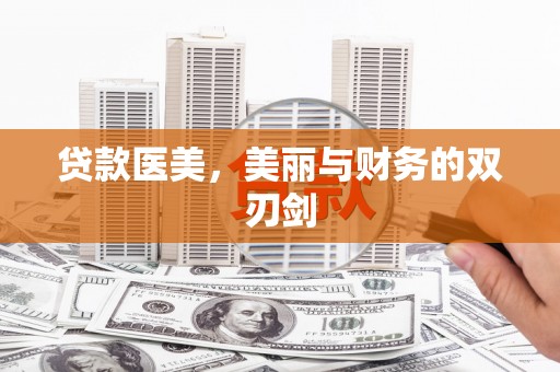 伽师贷款医美，美丽与财务的双刃剑