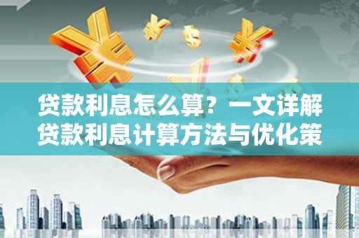 西陵贷款利息怎么算？一文详解贷款利息计算方法与优化策略
