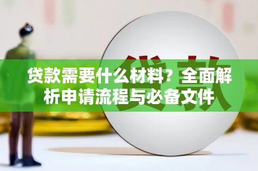 城区贷款需要什么材料？全面解析申请流程与必备文件