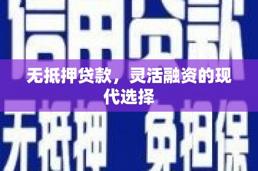 镜铁无抵押贷款，灵活融资的现代选择