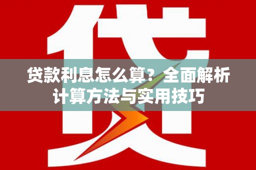 任丘贷款利息怎么算？全面解析计算方法与实用技巧
