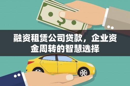 虾峙融资租赁公司贷款，企业资金周转的智慧选择