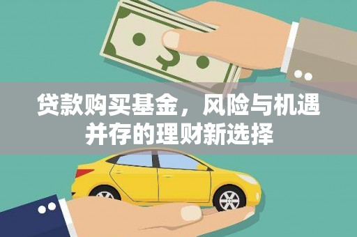 海城贷款购买基金，风险与机遇并存的理财新选择