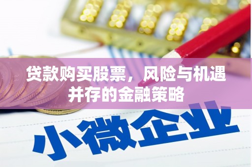 里港贷款购买股票，风险与机遇并存的金融策略