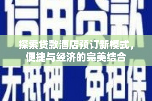 城子河探索贷款酒店预订新模式，便捷与经济的完美结合