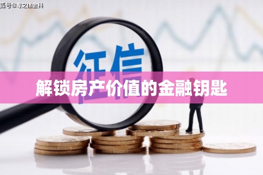故城解锁房产价值的金融钥匙