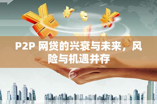 华容P2P 网贷的兴衰与未来，风险与机遇并存