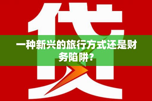 长城一种新兴的旅行方式还是财务陷阱？