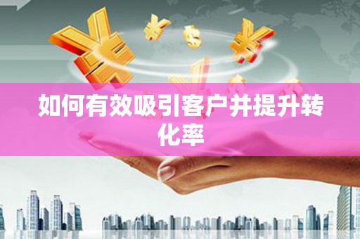 嘉模堂区如何有效吸引客户并提升转化率