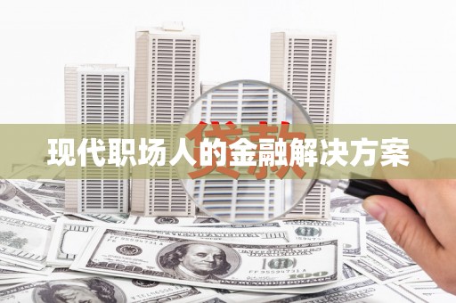 马尔康现代职场人的金融解决方案