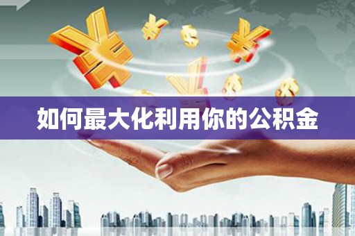 南屯如何最大化利用你的公积金